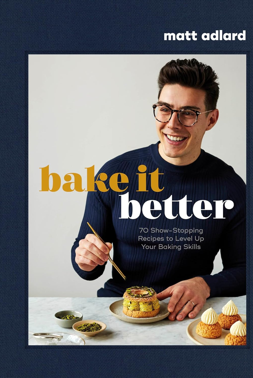 SIGNED - Bake It Better: 70 Show - Stopping Recipes to Level Up Your Baking Skills by Matt Adlard - Prop Options